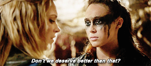 Clarke asking Lexa if they deserve better. Yes, Clarke, LGBT fans deserve better!